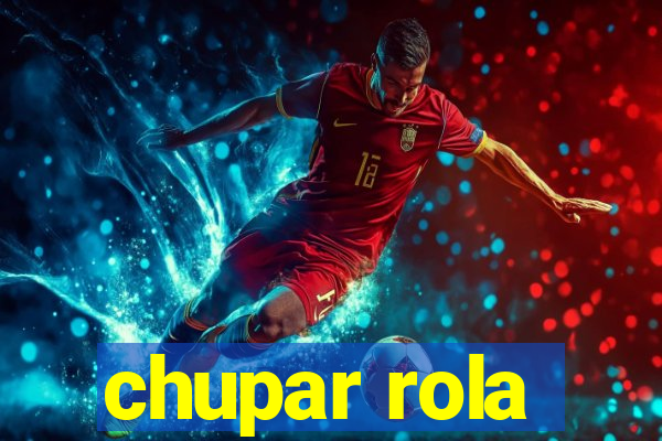 chupar rola